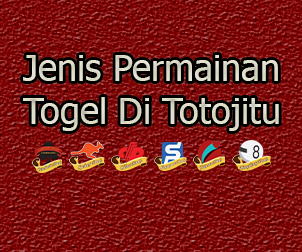 Jenis Permainan Togel Di Totojitu