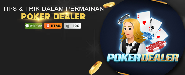 Tips dan Trik Menang Dalam Permainan Poker Dealer