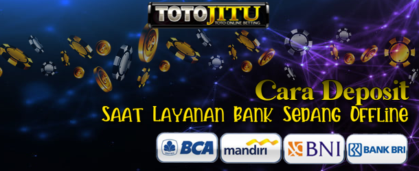 Cara Deposit Saat Layanan Bank Sedang Offline Di Totojitu