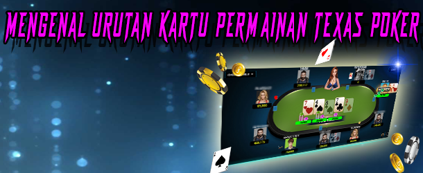 Mengenal Urutan Kartu Permainan Texas Poker | TOTOJITU