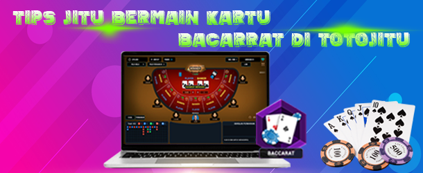 Tips Jitu Bermain Kartu Baccarat Di Totojitu