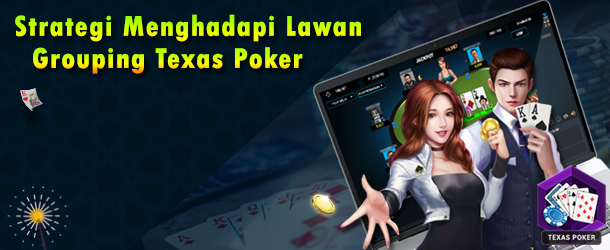 TOTOJITU | Strategi Menghadapi Lawan Grouping Texas Poker